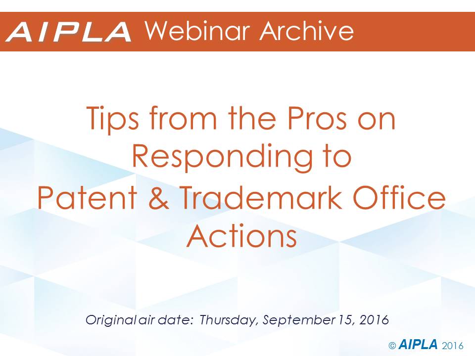 Webinar Archive - 9/15/16 - Tips from the Pros on Responding to Patent and Trademark Office Actions